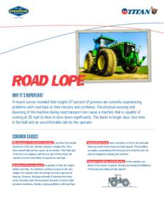 ROAD LOPE WHY IT’S IMPORTANT A recent survey revealed that roughly 47 percent of growers are currently experiencing problems with road lope on their tractors and combines. The physical swaying and bouncing of the machi