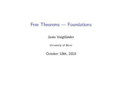 Free Theorems — Foundations Janis Voigtl¨ander University of Bonn October 18th, 2010