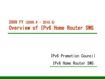 2009 FY – Overview of IPv6 Home Router SWG IPv6 Promotion Council IPv6 Home Router SWG