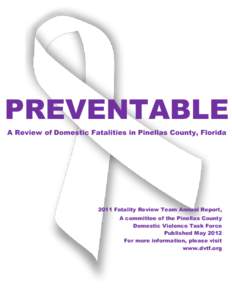 PREVENTABLE A Review of Domestic Fatalities in Pinellas County, Florida 2011 Fatality Review Team Annual Report, A committee of the Pinellas County Domestic Violence Task Force