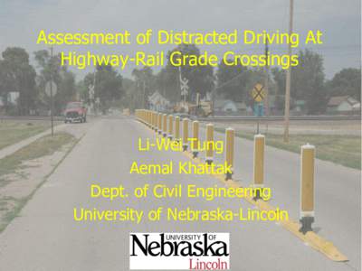 Assessment of Distracted Driving At Highway-Rail Grade Crossings Li-Wei Tung Aemal Khattak Dept. of Civil Engineering