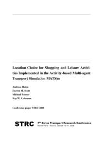 Location Choice for Shopping and Leisure Activities Implemented in the Activity-based Multi-agent Transport Simulation MATSim Andreas Horni Darren M. Scott Michael Balmer Kay.W. Axhausen