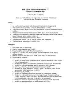 BIEAssignment #11 Siphon Spillway Design 7 Dec 04 (due 10 Dec 04) Show your calculations in an organized, neat format. Indicate any assumptions and or relevant comments. Given: