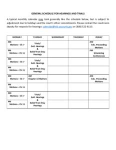GENERAL SCHEDULE FOR HEARINGS AND TRIALS A typical monthly calendar may look generally like the schedule below, but is subject to adjustment due to holidays and the court’s other commitments. Please contact the courtro