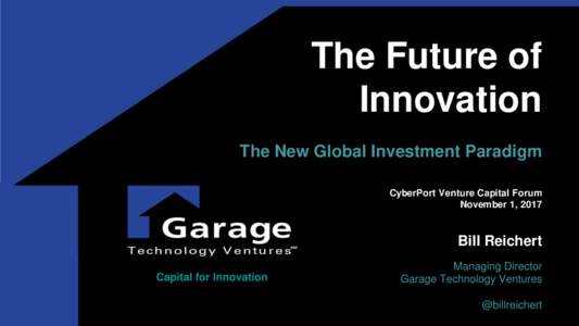 The Future of Innovation The New Global Investment Paradigm CyberPort Venture Capital Forum November 1, 2017