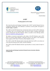 FSCEnf27J2014/1  ALERT Warning against LiveFX Trader The Cyprus Securities and Exchange Commission (the “CySEC”) and the Financial Services Commission, Mauritius (the “FSC Mauritius”) would like to alert the publ