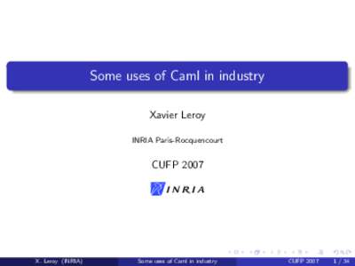 Some uses of Caml in industry Xavier Leroy INRIA Paris-Rocquencourt CUFP 2007