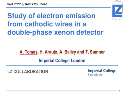 Sept 8th 2015, TAUP 2015, Torino  Study of electron emission from cathodic wires in a double-phase xenon detector A. Tomas, H. Araujo, A. Bailey and T. Sumner