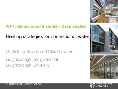 WP1: Behavioural Insights - Case studies  Heating strategies for domestic hot water Dr Victoria Haines and Clare Lawton Loughborough Design School Loughborough University