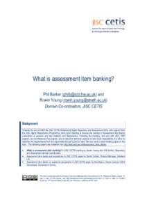 What is assessment item banking? Phil Barker () and Rowin Young () Domain Co-ordinators, JISC CETIS  Background