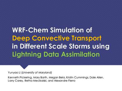 WRF-Chem Simulation of Deep Convective Transport in Different Scale Storms using Lightning Data Assimilation Yunyao Li (University of Maryland) Kenneth Pickering, Mary Barth, Megan Bela, Kristin Cummings, Dale Allen,