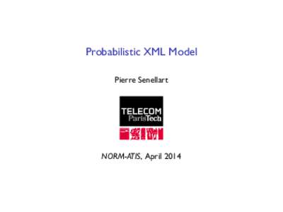 Probabilistic XML Model Pierre Senellart NORM-ATIS, April 2014  Uncertain data