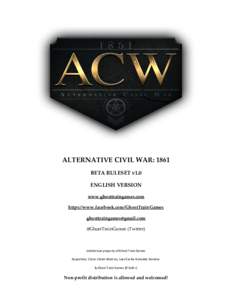 ALTERNATIVE CIVIL WAR: 1861 BETA RULESET v1.0 ENGLISH VERSION www.ghosttraingames.com https://www.facebook.com/GhostTrainGames 