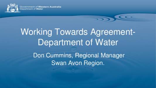 Working Towards AgreementDepartment of Water Don Cummins, Regional Manager Swan Avon Region. Key messages 1. There is limited water available in North West Urban Growth