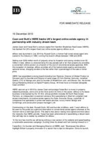 FOR IMMEDIATE RELEASE  16 December 2013 Caan and Butt’s HBRE backs UK’s largest online estate agency in partnership with industry dream team James Caan and Faisal Butt’s venture capital firm Hamilton Bradshaw Real 