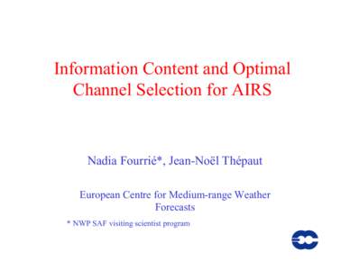 Information Content and Optimal Channel Selection for AIRS Nadia Fourrié*, Jean-Noël Thépaut European Centre for Medium-range Weather Forecasts