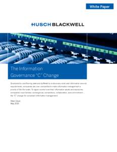 White Paper  The Information Governance “C” Change Swamped by overflowing data and buffeted by e-discovery costs and information security requirements, companies are now compelled to make information management a