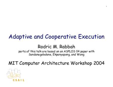 1  Adaptive and Cooperative Execution Rodric M. Rabbah  parts of this talk are based on an ASPLOS 04 paper with