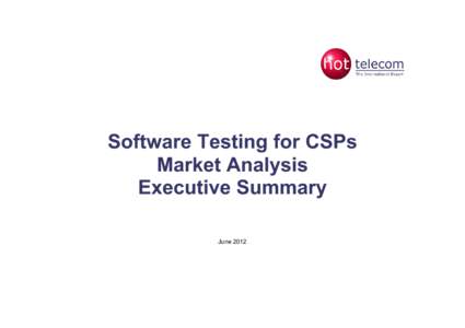 Software Testing for CSPs Market Analysis Executive Summary June 2012  Software Testing for CSPs Market Analysis - Executive summary