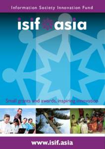 Information So c ie ty I nn ovation Fu n d  Small grants and awards, inspiring innovation www.isif.asia