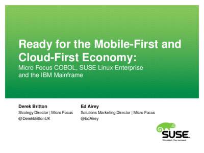 Ready for the Mobile-First and Cloud-First Economy: Micro Focus COBOL, SUSE Linux Enterprise and the IBM Mainframe  Derek Britton
