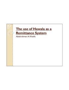 The use of Hawala as a Remittance System Abdulrahman Al-Khalifa What is Hawala? Hawala is an efficient value transfer