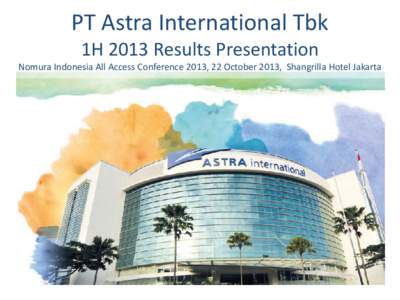 PT Astra International Tbk 1H 2013 Results Presentation Nomura Indonesia All Access Conference 2013, 22 October 2013, Shangrilla Hotel Jakarta  Disclaimer