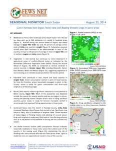 SEASONAL MONITOR South Sudan  August 23, 2014 Green harvests have begun; heavy rains and flooding threaten crops in some areas Figure 1. Rainfall estimate (RFE2) in mm,