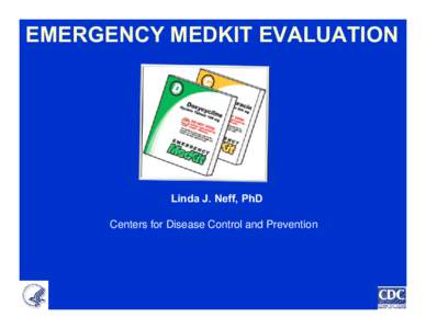EMERGENCY MEDKIT EVALUATION  Linda J. Neff, PhD Centers for Disease Control and Prevention  Context