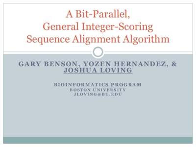 A Bit-Parallel, General Integer-Scoring Sequence Alignment Algorithm G A R Y B E N S O N , Y O Z E N H E R N A N D E Z, & JOSHUA LOVING BIOINFORMATICS PROGRAM