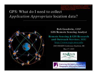 This presentation is for viewing purposes only. Materials in this presentation may not be used without prior consent from Robert Goodwin and Remote Sensing & GIS Research and Outreach Services, [removed]GPS: What do I 