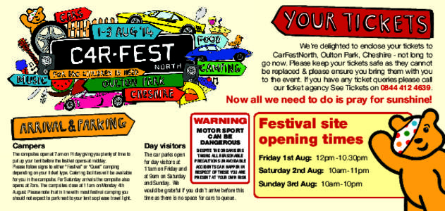 We’re delighted to enclose your tickets to CarFestNorth, Oulton Park, Cheshire - not long to go now. Please keep your tickets safe as they cannot be replaced & please ensure you bring them with you to the event. If you