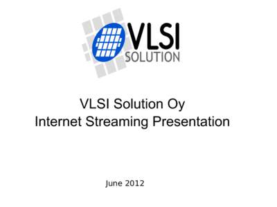 VLSI Solution Oy Internet Streaming Presentation June 2012  Streaming – File based server / client(s)