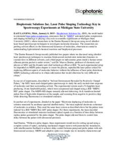 FOR IMMEDIATE RELEASE  Biophotonic Solutions Inc. Laser Pulse Shaping Technology Key in Spectroscopy Experiments at Michigan State University EAST LANSING, Mich., January 8, 2015 – Biophotonic Solutions Inc. (BSI), the