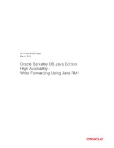 An Oracle White Paper March 2010 Oracle Berkeley DB Java Edition High Availability Write Forwarding Using Java RMI