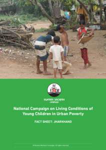 National Campaign on Living Conditions of Young Children in Urban Poverty FACT SHEET: JHARKHAND © Humara Bachpan Campaign. All rights reserved.