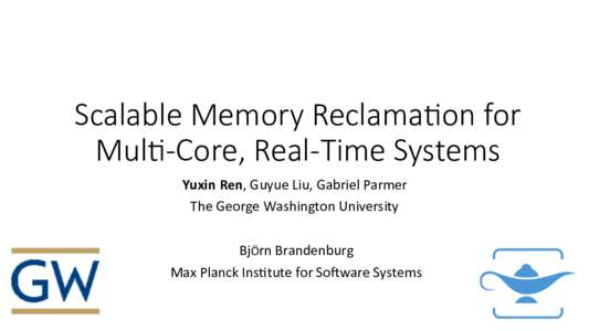 Scalable Memory Reclama.on for Mul.-Core, Real-Time Systems
 Yuxin	Ren,	Guyue	Liu,	Gabriel	Parmer The	George	Washington	University	 	 	BjÖrn	Brandenburg