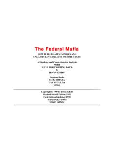 The Federal Mafia HOW IT ILLEGALLY IMPOSES AND UNLAWFULLY COLLECTS INCOME TAXES A Shocking and Comprehensive Analysis WITH WAYS FOR FIGHTING BACK