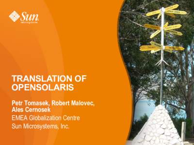 TRANSLATION OF OPENSOLARIS Petr Tomasek, Robert Malovec, Ales Cernosek EMEA Globalization Centre Sun Microsystems, Inc.