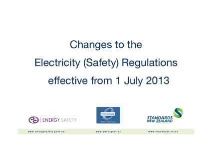 Changes to the Electricity (Safety) Regulations effective from 1 July 2013 www.energysafety.govt.nz