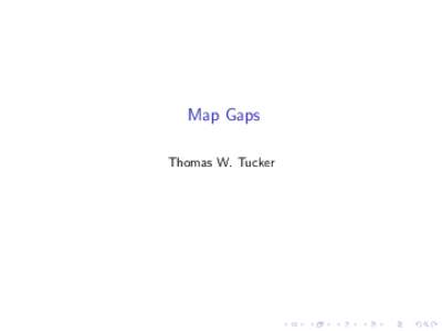 Map Gaps Thomas W. Tucker Outline A “gap” is a surface (orientable, genus; nonorientable, Euler characteristic) that fails to have some property, such as the