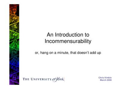 An Introduction to Incommensurability or, hang on a minute, that doesn’t add up Chris Kimble March 2008