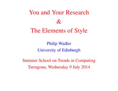 You and Your Research & The Elements of Style Philip Wadler University of Edinburgh Summer School on Trends in Computing