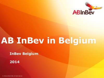 AB InBev in Belgium InBev Belgium 2014 © Anheuser-Busch InBev. All rights reserved.
