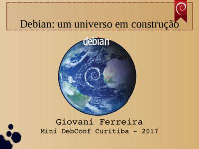 Debian: um universo em construção  Giovani Ferreira Mini DebConf Curitiba  Sumário