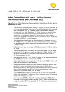 INVESTOR RELATIONS RELEASE  Kabel Deutschland will reach 1 million Internet / Phone customers pre-Christmas 2009 Highlights from Kabel Deutschland’s consolidated financials for its first quarter ended June 30, 2009: