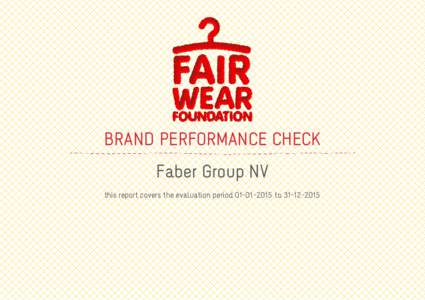 BRAND PERFORMANCE CHECK Faber Group NV this report covers the evaluation periodto ABOUT THE BRAND PERFORMANCE CHECK Fair Wear Foundation believes that improving conditions for apparel factory work