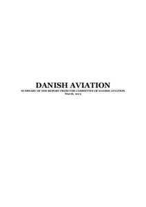 DANISH AVIATION SUMMARY OF THE REPORT FROM THE COMMITTEE OF DANISH AVIATION March, 2012 Summary The aviation industry’s significance to Danish society and the fierce international competition in the