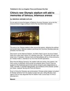 Published in the Los Angeles Times and Kansas City Star  China’s new Olympic stadium will add to memories of famous, infamous arenas By DEBORAH ABRAMS KAPLAN It’s too early to know the legacy of Beijing’s Summer Ol
