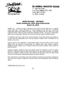 NEWS RELEASE – ANTHRAX Dustin Oedekoven, DVM, State Veterinarian March 25, 2015 PIERRE, S.D. – Anthrax has been confirmed as the cause of recent death loss in a Stanley county cattle herd. State Veterinarian Dr. Dust